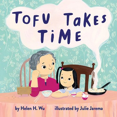 Book cover of "Tofu Takes Time," written by Helen H. Wu and illustrated by Julie Jarema, featuring two pale-skinned figures with monolid eyes seated at a table containing a steaming pan of tofu and servings of tofu in a large and small bowl; one figure is an adult and had short gray hair, the other is a child and has shoulder-length black hair.