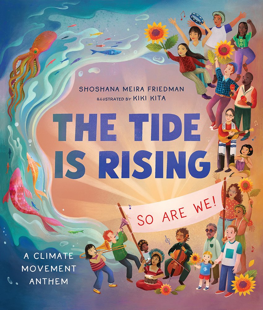 Book cover of The Tide is Rising, So Are We! by Shoshana Meira Friedman, Illustrated by Kiki Kita, featuring a group of people diverse in skin tone, hair color/texture, age, body shape, and cultural/religious dress protesting climate change on one side of the image while a great wave filled with colorful sea creature gracefully curves on the other side.