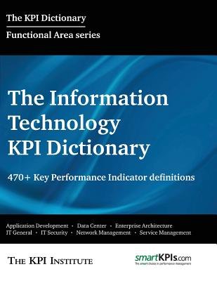 Key Performance Indicator Dictionary The Information Technology KPI Dictionary: 470+ Key Performance ...