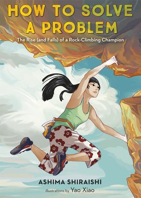 Cover for the picture book How to Solve a Problem by Ashima Shiraishi. Depicted is Shiraishi climbing a boulder with her feet suspended in the air beneath her on a blue sky with white clouds.