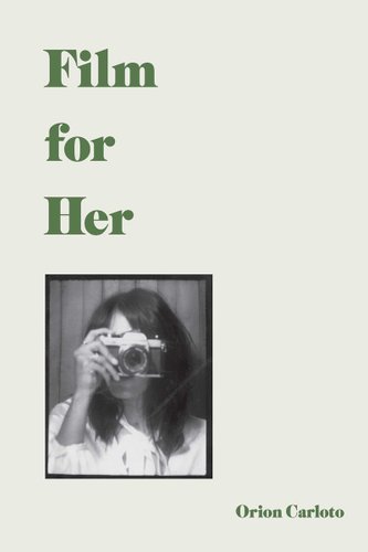 Book jacket of Film for Her by Orion Carloto. Against a white background, on the bottom left, is a polaroid of a woman with short hair and bang in a white shirt holds up a film camera.