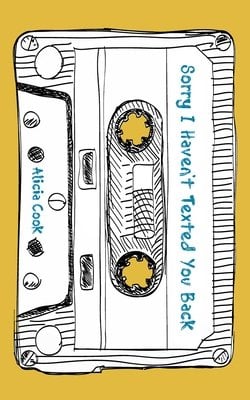 Sorry I Haven't Texted You Back by Alicia Cook. Yellow cover with cassette tape in white.