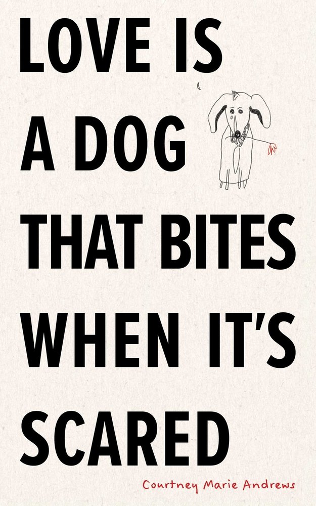 A book cover of Love Is a Dog That Bites When It's Scared by Courtney Marie Andrews. The text is black on a cream-colored background. There is a drawn image of a dog in the top-right corner.