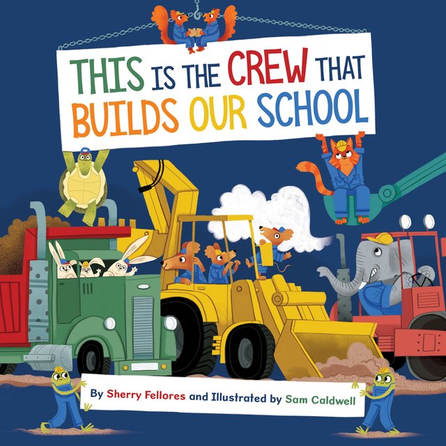 This Is the Crew That Builds Our School by Sherry Fellores, book cover. Numerous kinds of animals in in machinery vehicles with a dark blue background.