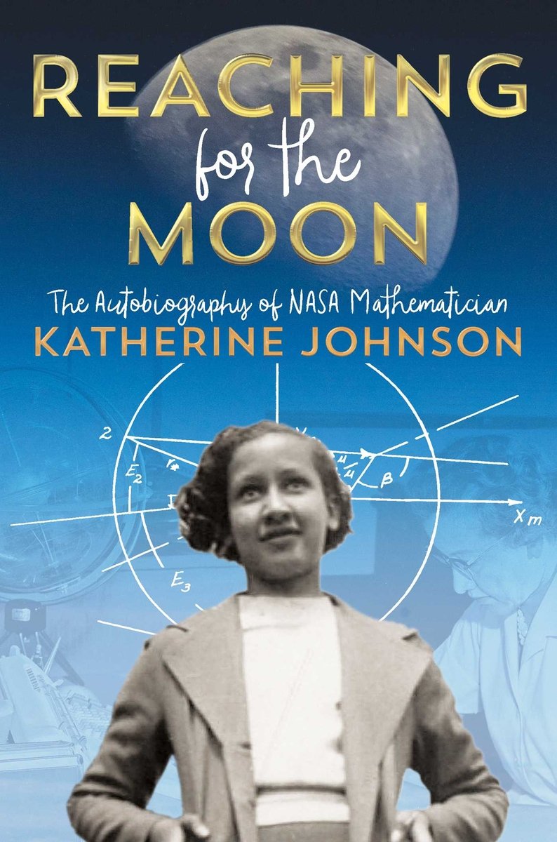 Reaching for the Moon: The Autobiography of a NASA Mathematician by Katherine Johnson middle-grade book cover depicting a young Katherine Johnson in the foreground with mathematic equation behind her, and a mostly transparent picture of Katherine sat at a desk doing math even further behind her. At the top of the cover is the moon, with Reaching and Moon in the title written in gold.