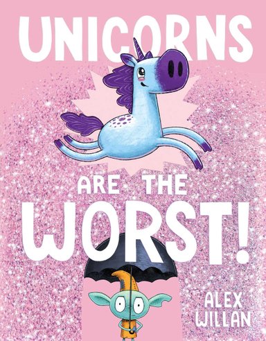 Book cover of Unicorns Are The Worst! by Alex Willan, featuring a blue and purple unicorn leaping over a blue goblin holding a black umbrella; the unicorn unleashes a shower of pink glitter, which the goblin is protected from by the umbrella.