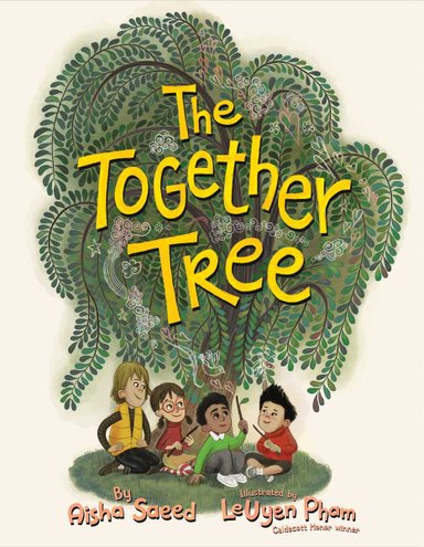 Book cover of The Together Tree by Aisha Saeed, Illustrated by LeUyen Pham, featuring a group of smiling children diverse in skin tone and hair color/texture sitting underneath a large willow tree, holding sticks.