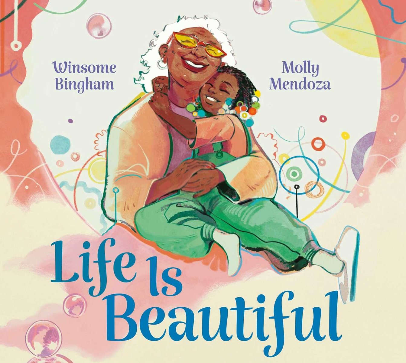 Life is Beautiful by Winsome Bingham book cover features a grandmother and granddaughter in an embrace with watercolor drawings of trees and bubbles to create a whimsical, cute vibe. The grandmother and granddaughter are dressed in oranges, salmon, and green pants.