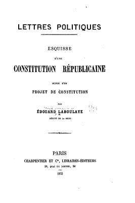 Lettres Politiques, Esquisse d'une Constitution Réplicaine, Suivie d'un Projet de Constitution - Laboulaye, Edouard