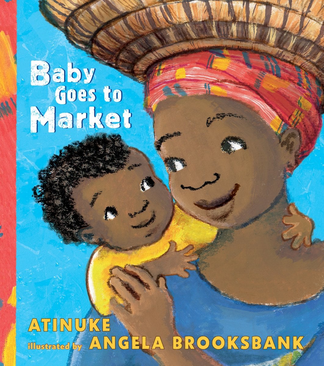 Baby Goes to the Market written by Atinuke, and illustrated by Angela Brooksbank, a children's book. In the center of this bright cover is Baby, an African baby with curly black hair. He is smiling and being carried on Mama's back. Mama, an African woman is wearing a blue dress with cultural headscarf and basket atop her head. She is smiling back at Baby.