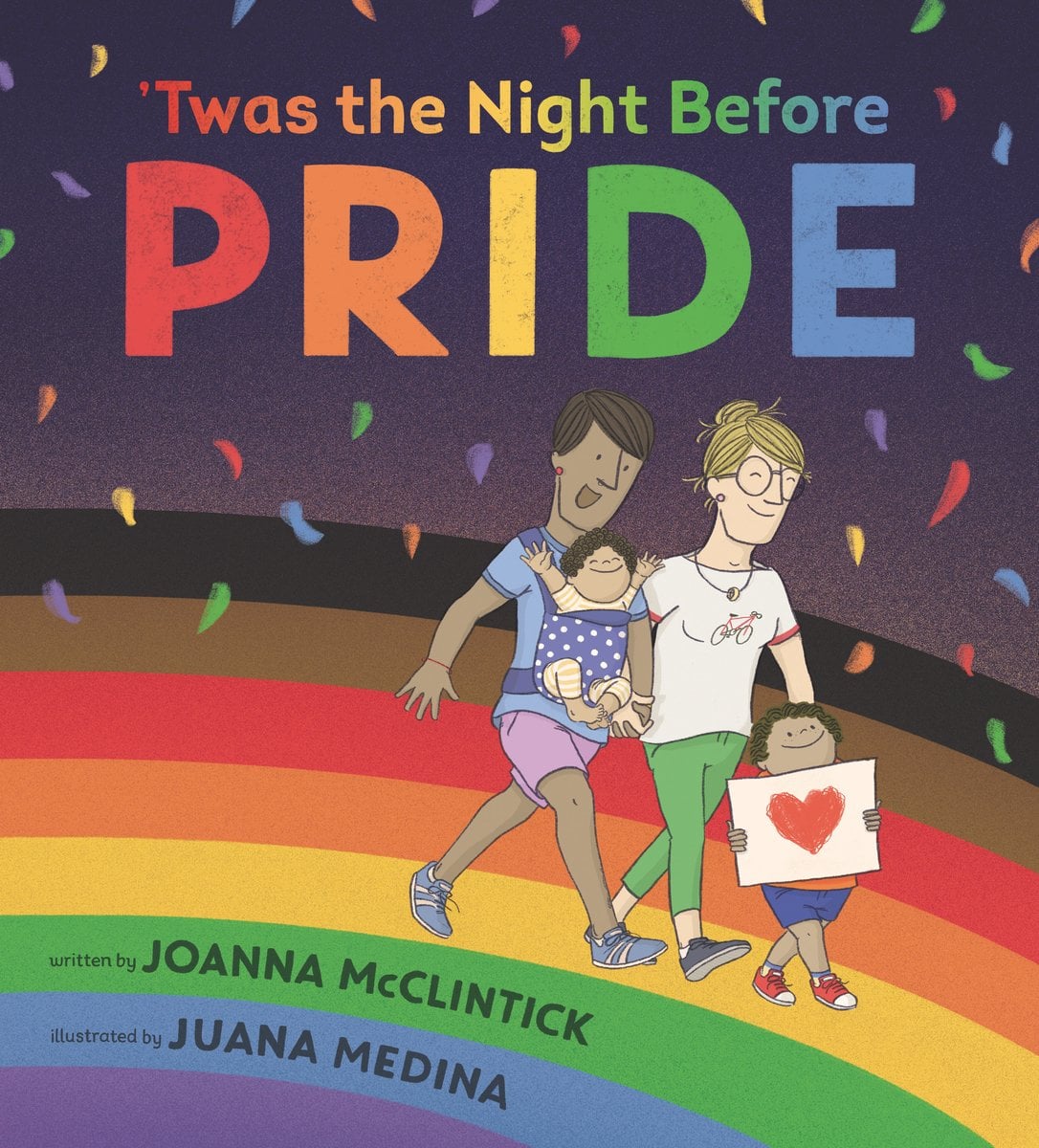 Book cover of ‘Twas the Night Before Pride by Joanna McClintick, Illustrated by Juana Medina, featuring a family of two women - one brown-skinned with short brown hair, one light-skinned with straight blonde hair - and their two brown-skinned children walking across a rainbow under a shower of confetti.