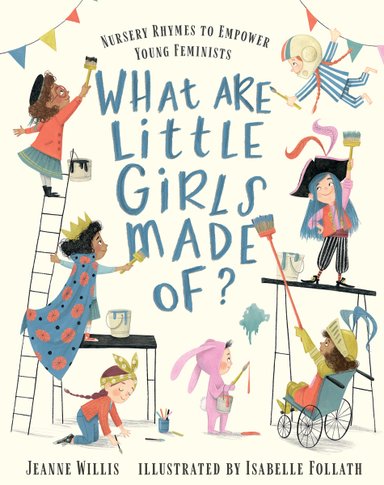 Book cover of What Are Little Girls Made Of? by Jeanne Willis, Illustrated by Isabelle Follath, featuring a group of children diverse in skin tone, hair color/texture, and ability holding paintbrushes of various types as they paint the title.