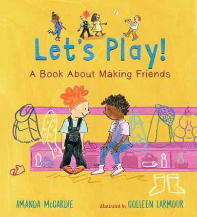 Book cover of Let’s Play! A Book About Making Friends by Amanda McCardie, Illustrated by Colleen Larmour, featuring a light-skinned child with curly red hair and a brown-skinned child with curly dark hair sitting next to one another on a classroom bench and smiling at the other.