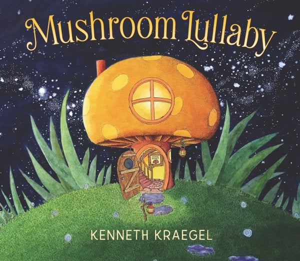 Front cover of Mushroom Lullaby by Kenneth Kraegel, illustrated by Kenneth Kraegel