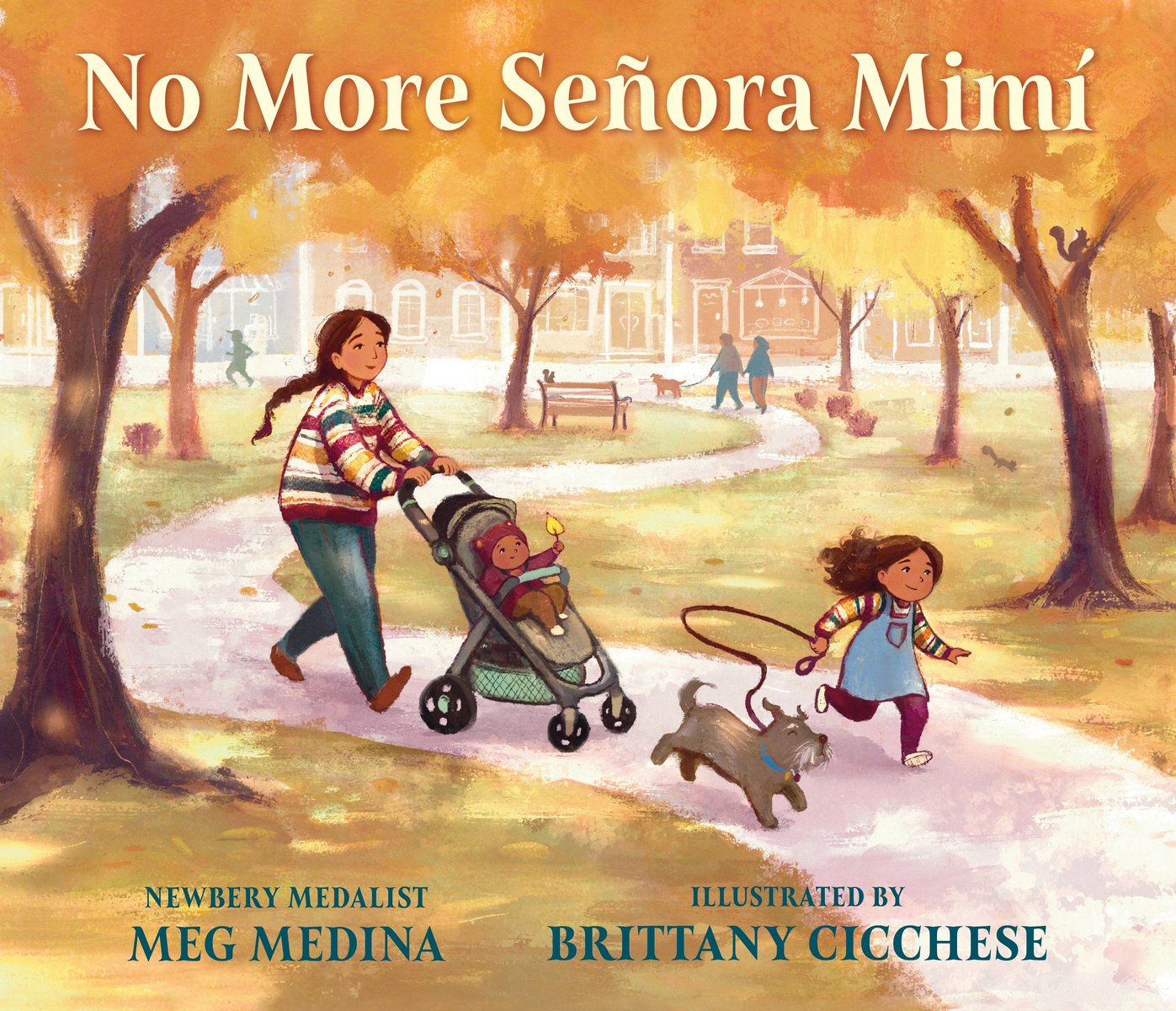 Book cover of No More Señora Mimí by Meg Medina, Illustrated by Brittany Cicchese, featuring a brown-skinned child with long dark hair holding a small gray terrier by a leash while running down a park path in the fall; behind her, a brown-skinned adult with long, dark hair in a braid pushes a stroller with a small brown-skinned baby in it.