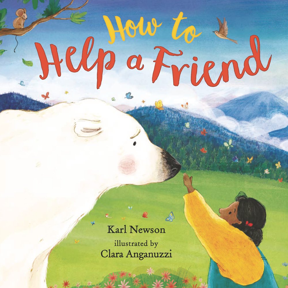 How to Help a Friend by Karl Newson book cover features a polar bear on the left side with a girl reaching up to touch its nose from the right. The background is a green pasture with cloudy mountains in the back and a squirrel hangs out on a branch that peeks out in the top left corner. The title is in fun, yellow and red script font at the top and the author and illustrators name is in simple, black font in between the polar bear and the girl. Butterflies fly around them from the right side to the left.