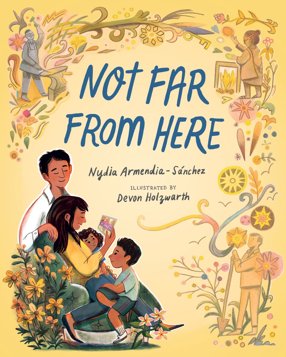 Book cover of Not Far from Here by Nydia Armendia-Sánchez, Illustrated by Devon Holzwarth, featuring a brwn-skinned family - mother, father, and teo dark0haired children, gathered around the mother to look at a picture she is holding; in the other three corners, a man holds a shovel, another man hammers on an anvil, and a woman cooks in front of an open fire.