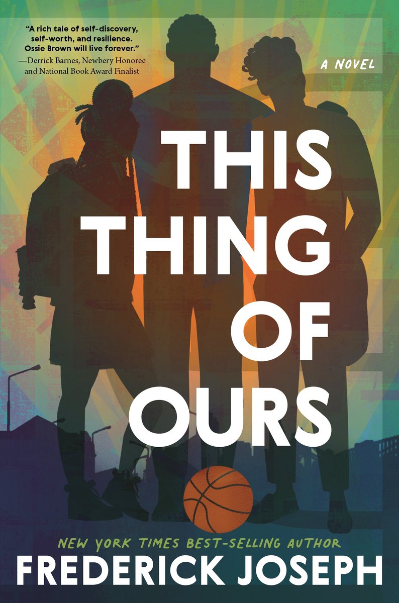 Book cover of This Thing of Ours by Frederick Joseph, featuring the silhouettes of three youths with arms around one another against a green and orange background; in the foreground is a basketball near their feet.