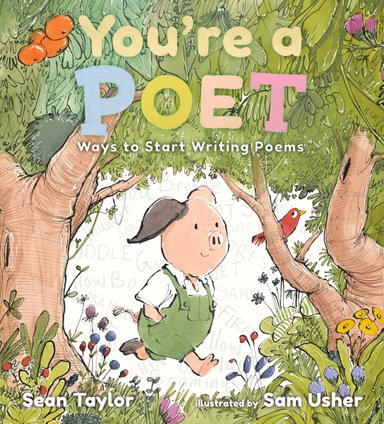 Book cover of You're a Poet: Ways to Start Writing Poems by Sean Taylor, Illustrated by Sam Usher, featuring a pink piglet wearing green overalls and a white shirt wandering through a lush forest; faint words surround the air around him.