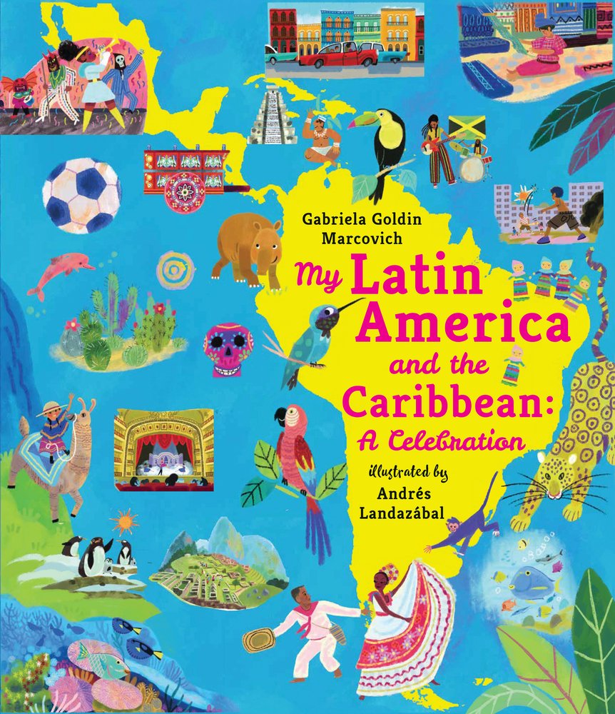 Book cover of My Latin America and the Caribbean: A Celebration by Gabriela Goldin Marcovich, Illustrated by Andrés Landazábal, featuring a map of Central and South America filled with illustrations of animals, dancers, and cityscapes.