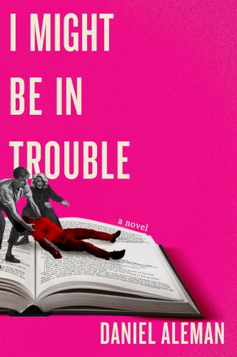 I Might Be in Trouble by Daniel Aleman, book cover. A Fuschia background with two black-and-white people holding a red dead body on an opened novel.