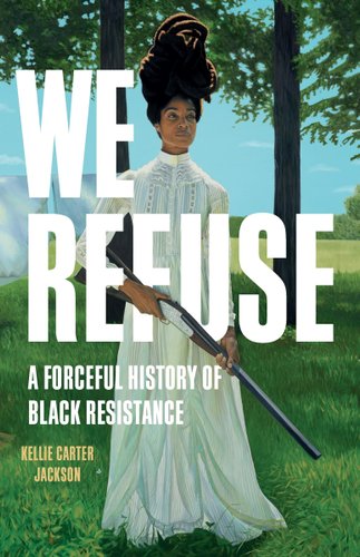 We Refuse: A Forceful History of Black Resistance - Carter Jackson, Kellie; book cover.