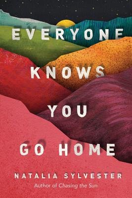 Everyone Knows You Go Home by Natalia Sylvester, a fiction book cover depicting a colorful and abstract design, different overlapping shapes and textures of colored papers depicting hills and a yellow moon in the back. The title is printed in a bold white font.