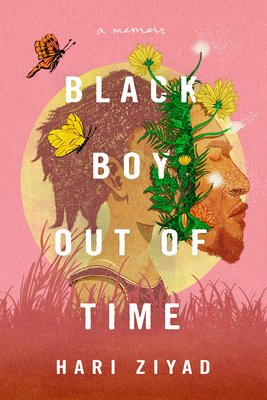 Black Boy Out of Time by Hari Ziyad book cover. An illustration of a Black boy with a mask of a man. Flowers grow between the mask and face. Behind the boy is a gold sun on a pink sky and dark pink grass. An orange butterfly flies in the sky.