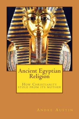Ancient Egyptian religion: How Christianity stole from its mother a ...