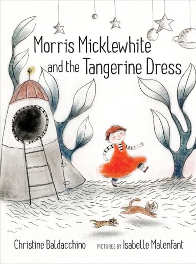 Book cover of Morris Micklewhite and the Tangerine Dress by Christine Baldacchino, Illustrated by Isabelle Malenfant, featuring a smiling light-skinned child with short red hair wearing an orange dress walking through an alien landscape; a rocketship is behind him, and two cats - one wearing a space helmet, one without - run alongside him.