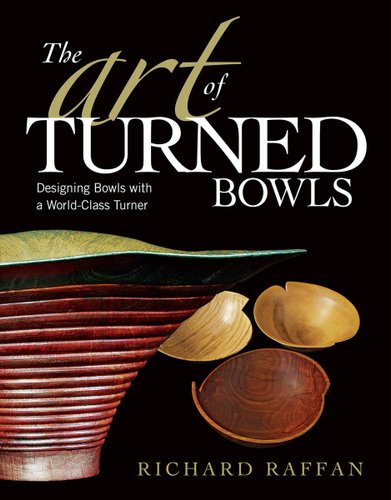 Richard Raffan The Art of Turned Bowls: Designing Spectacular Bowls with a World ...