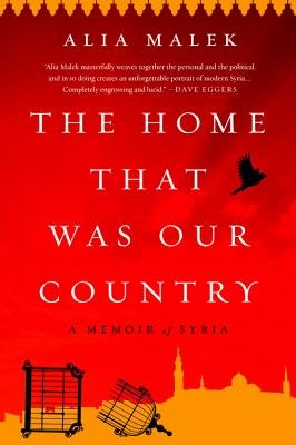 The Home That Was Our Country: A Memoir of Syria Book by Alia Malek shows a black silhouette of a bird cage broken open while. bird flies away. A red background makes the sky while a yellow silhouette sits on the bottom.