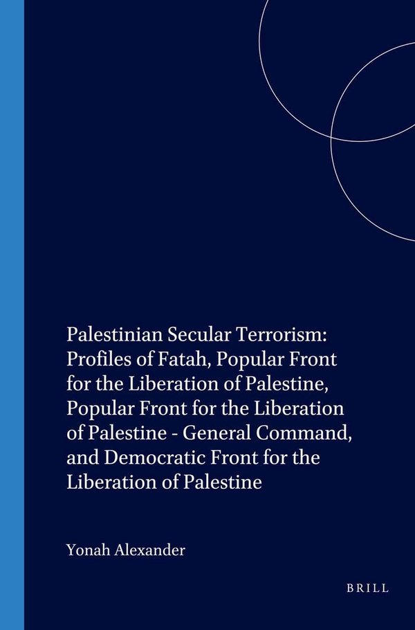 Palestinian Secular Terrorism: Profiles of Fatah, Popular Front for the Liberation of Palestine, Popular Front for the Liberation of Palestine - General Command, and Democratic Front for the Liberation of Palestine bookcover