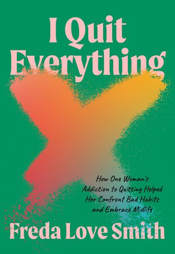 I Quit Everything cover by Freda Love Smith, a pink and yellow gradient "X" on a green background.