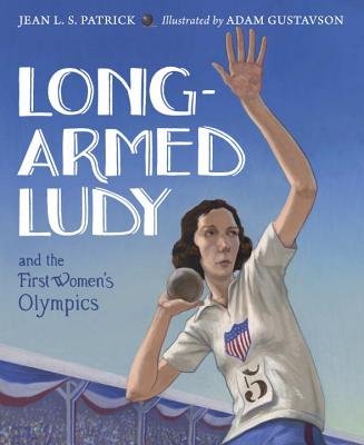 Cover for the picture book Long-Armed Ludy and the First Women's Olympics by Jean L.S. Patrick. Depicted is Lucile "Ludy" Godbold about to throw a shot put. Behind her are stands decorated with American flag banners on a blue sky.