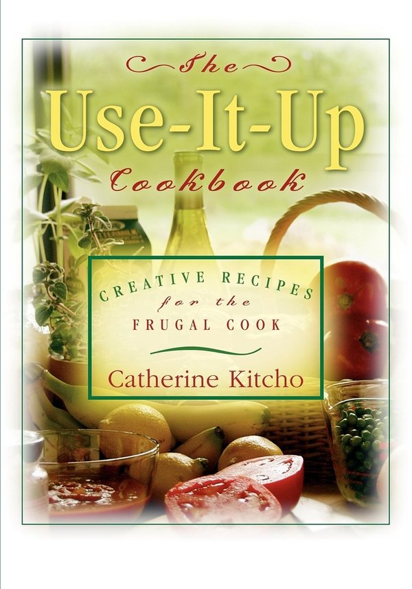 The Use-It-Up Cookbook a book by Catherine Kitcho - Bookshop.org US