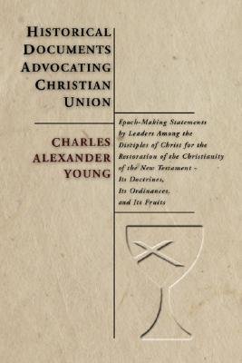 Historical Documents Advocating Christian Union: Epoch-Making ...
