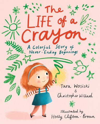 The Life of a Crayon by Christopher Willard and Tara Wosiski, illustrated by Holly Clifton-Brown, young girl with red hair coloring and drawing everything in green, bird, stars, sun, and plants drawn in green, pink background, book cover