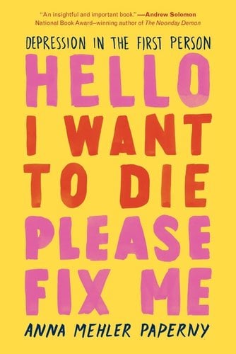Book cover of Hello I Want to Die Please Fix Me by Anna Mehler Paperny. Yellow background and title of the book is in pink and red letters. The part "I want to die" is in red letters, the rest in pink.