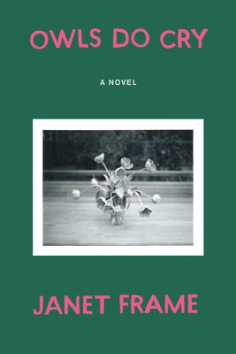 Book cover of "Owls Do Cry" by Janet Frame. Green background with a black and white picture of a bouquet of flowers in the middle. Title is at the top and author at the bottom, both in pink letters.