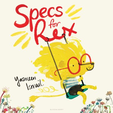Specs for Rex by Yasmeen Ismail, yellow dog with round red glasses, swinging on swing from his name in title, flowers around Rex, pale yellow background, book cover