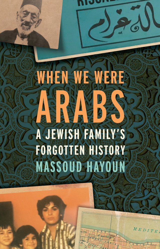 When We Were Arabs: A Jewish Family’s Forgotten History by Massoud Hamid shows sides of pictures in the corners. The top shows an older man and a piece of writing. The bottom shows a picture of a family and part of a map.