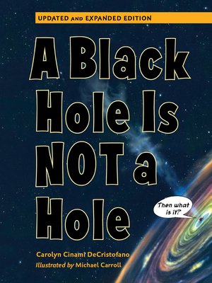 A Black Hole Is Not a Hole by Carolyn Cinami DeCristofano, illustrated by Michael Carroll middle-grade book cover depicting outer space with a black hole in the bottom right corner that is brightly colored with a whisp emanating from the center.