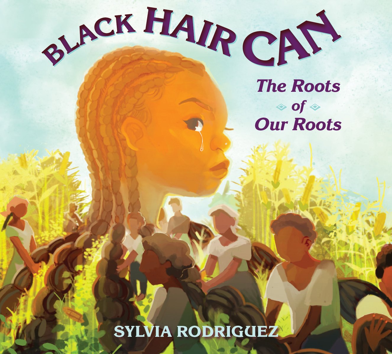Book cover of Black Hair Can: The Roots of Our Roots by Sylvia Rodriguez, featuring the profile of a brown-skinned child with long, dark cornrows looking somber with a tear in her eye; at the bottom of the page, the cornrows are carried by dark-skinned enslaved people working in a field.