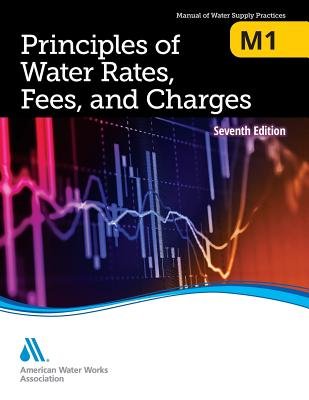M1 Principles of Water Rates, Fees and Charges, Seventh Edition a book ...