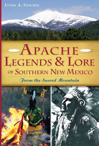 Apache Legends & Lore of Southern New Mexico: From the Sacred Mountain by Lynda A. Sanchez book cover featuring mountains and photos of the Apache peoples.