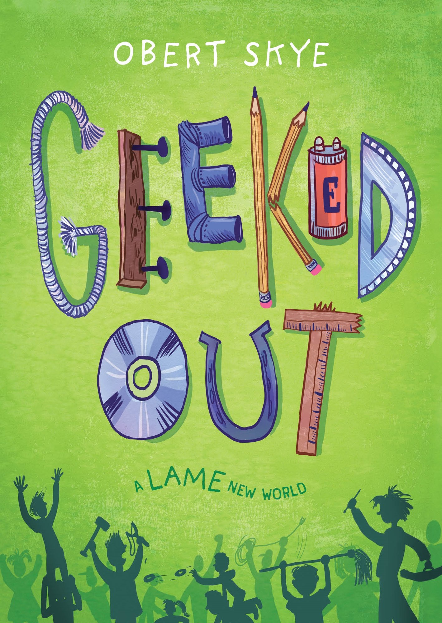 Geeked Out by Obert Skye middle-grade novel depicting the title with each letter of the title spelled out with physical items on a green background. G is a frayed rope, E is a plank with nails, E is a set of pipes, K is a pencil and a broken pencil, E is a battery, D is a protractor, O is a CD, U is a horseshoe, and T is a broken ruler. Beneath the title are shadowy figures of middle school students, some holding tools, others throwing balls.
