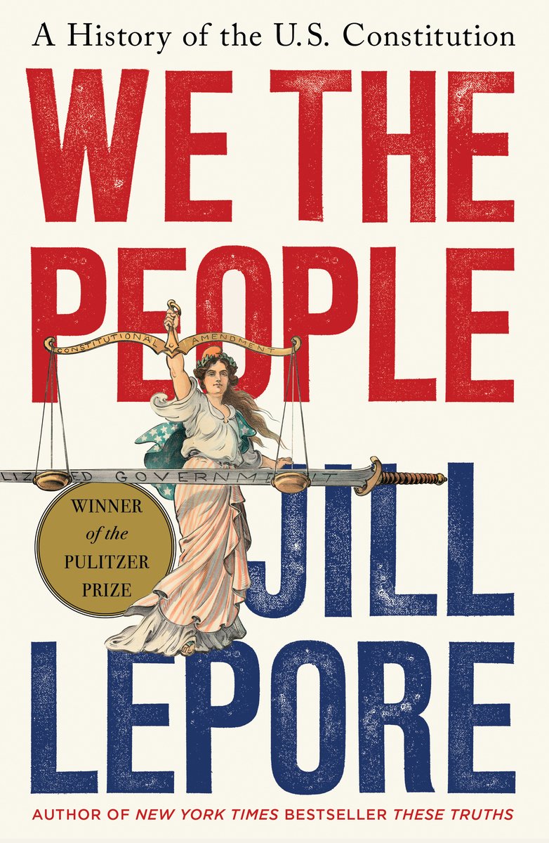 We the People: A History of the U.S. Constitution by Jill Lepore, book cover. Red white and blue font colors for the title and author name along with an image of a woman holding a scale that is labeled as the constitutional amendment and is weighing the sword representing the government.