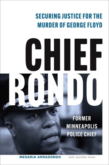 Chief Rondo: Securing Justice for the Murder of George Floyd by Chief Medaria "Rondo" Arradondo and Jennifer Amie, a nonfiction book cover with a black-and-white photograph of Chief Rondo in his police hat on the lower half of the cover. The upper half is white.