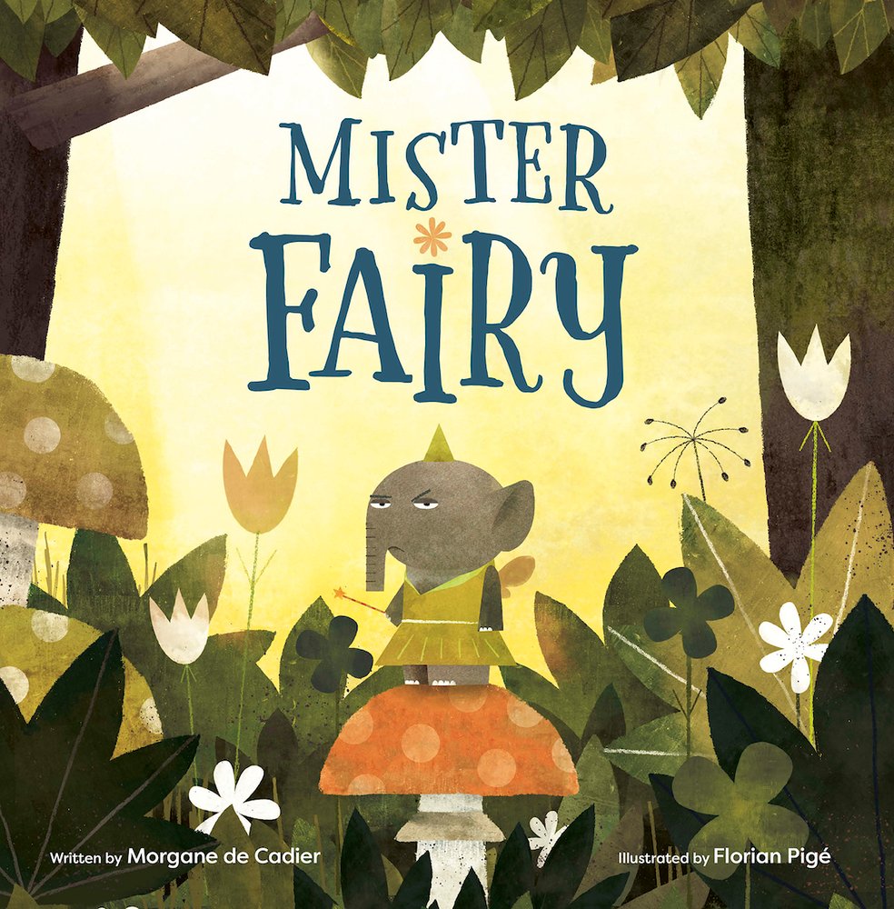 Book cover of Mister Fairy by Morgane de Cadier, Illustrated by Florian Pigé, featuring an elephant-like fairy wearing a green dress and pointy hat and small wings standing on a toadstool and staring grumpily at the reader.
